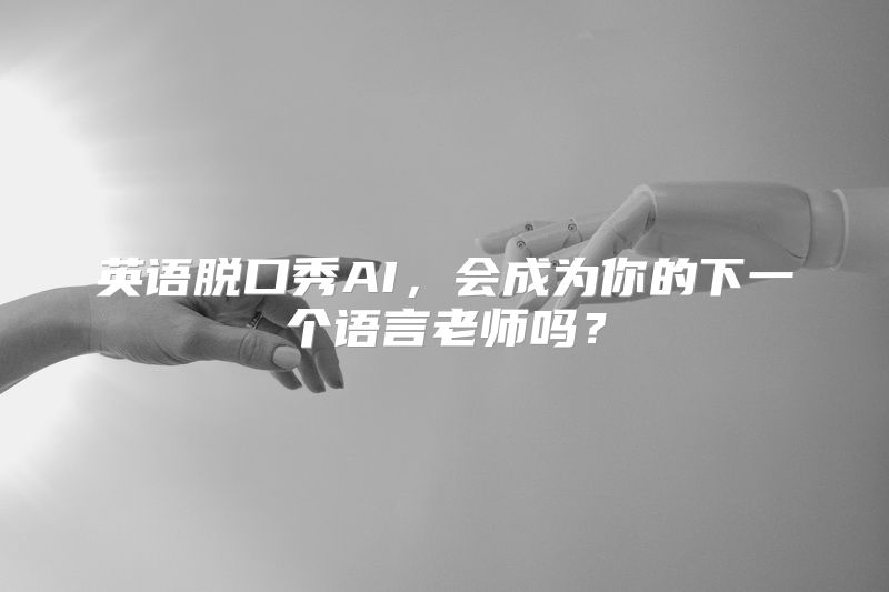英语脱口秀AI，会成为你的下一个语言老师吗？