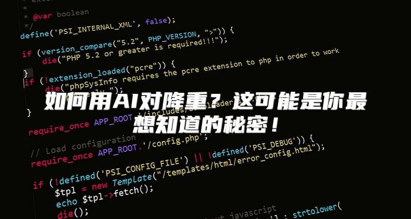 如何用AI对降重？这可能是你最想知道的秘密！