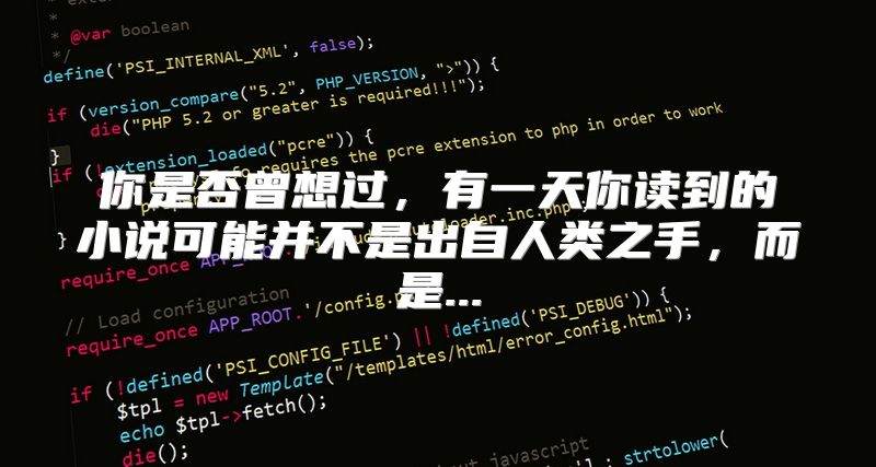 你是否曾想过，有一天你读到的小说可能并不是出自人类之手，而是...