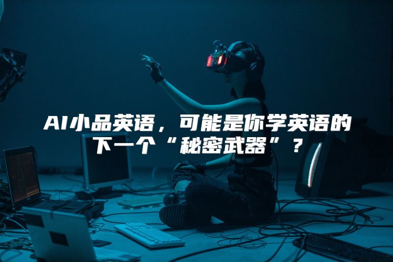 AI小品英语，可能是你学英语的下一个“秘密武器”？