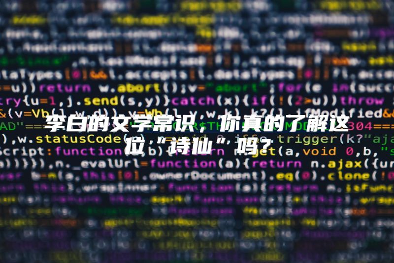 李白的文学常识，你真的了解这位“诗仙”吗？