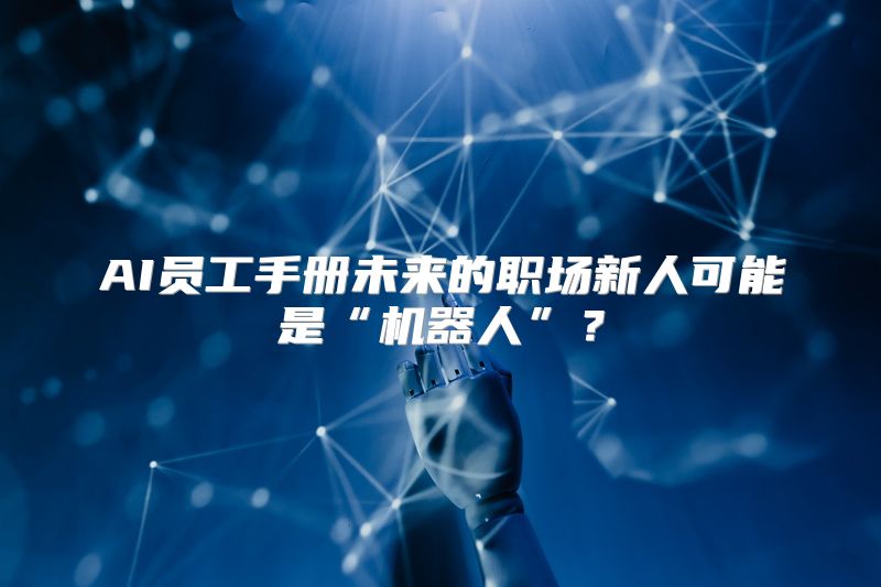 AI员工手册未来的职场新人可能是“机器人”？
