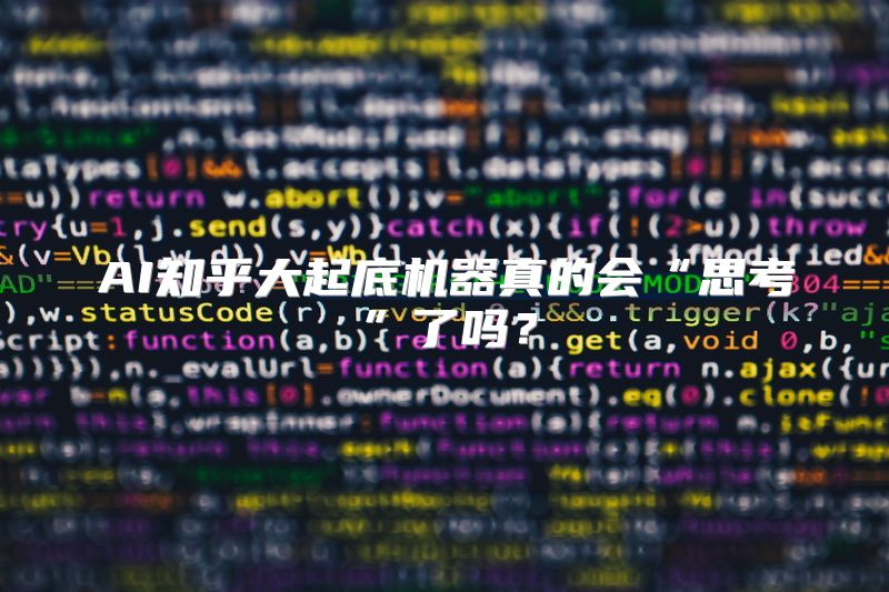 AI知乎大起底机器真的会“思考”了吗？