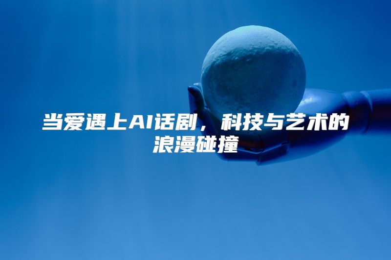 当爱遇上AI话剧，科技与艺术的浪漫碰撞