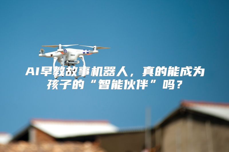 AI早教故事机器人，真的能成为孩子的“智能伙伴”吗？