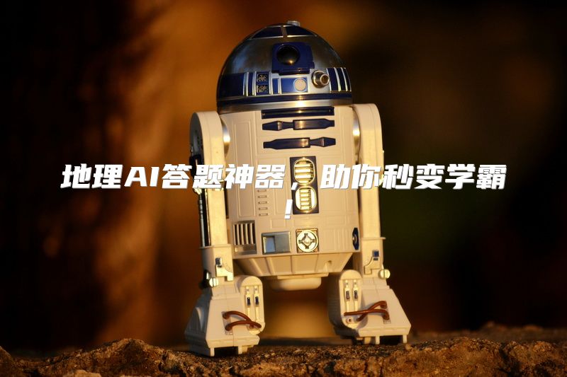地理AI答题神器，助你秒变学霸！
