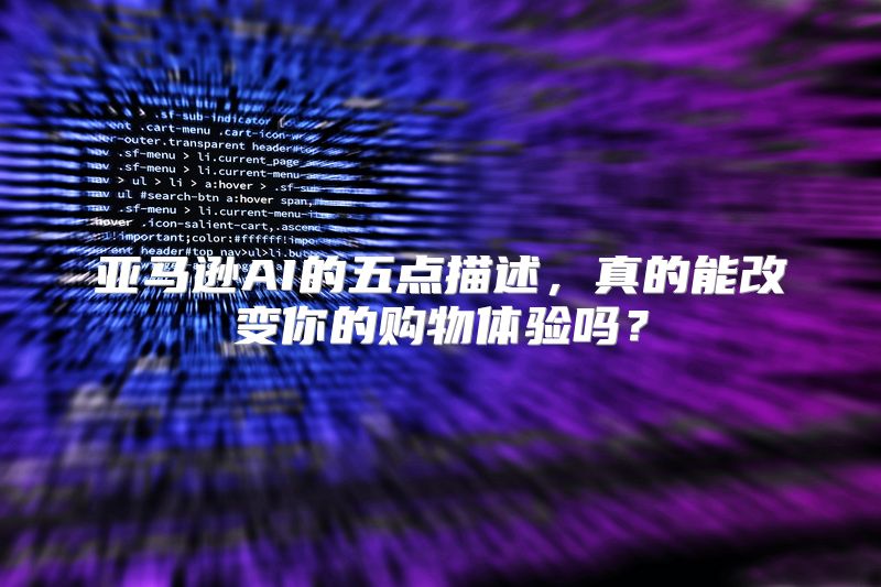 亚马逊AI的五点描述，真的能改变你的购物体验吗？