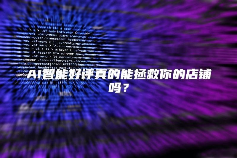 AI智能好评真的能拯救你的店铺吗？