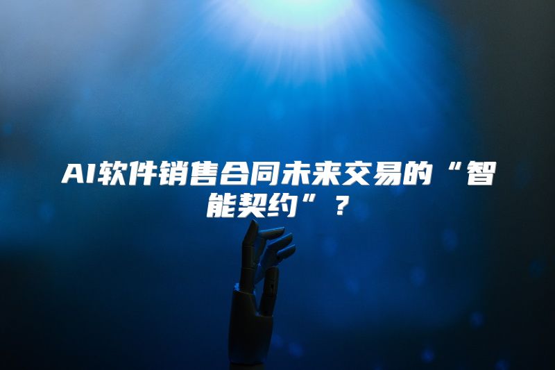 AI软件销售合同未来交易的“智能契约”？