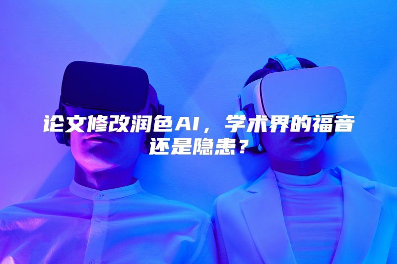 论文修改润色AI，学术界的福音还是隐患？