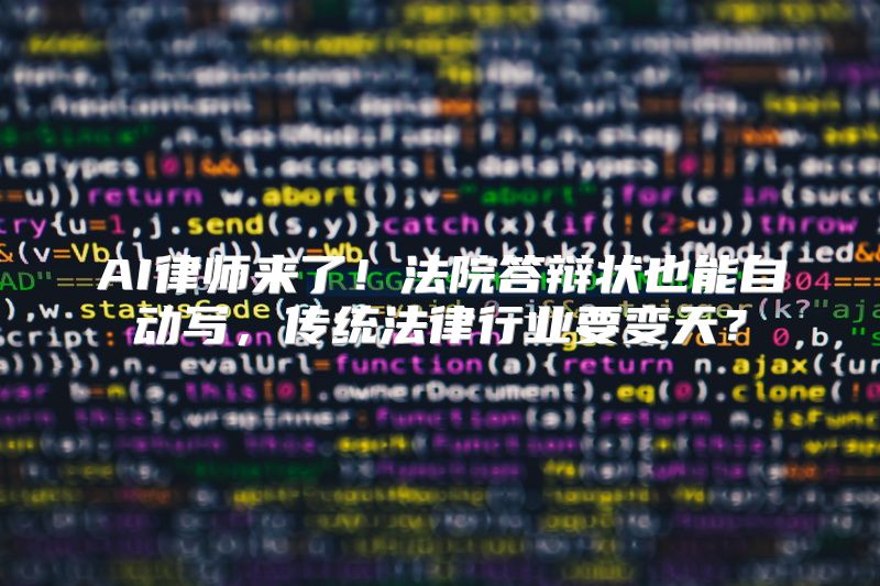 AI律师来了！法院答辩状也能自动写，传统法律行业要变天？