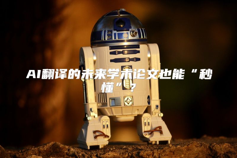 AI翻译的未来学术论文也能“秒懂”？
