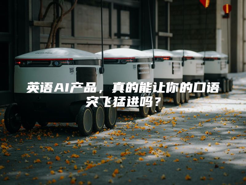 英语AI产品，真的能让你的口语突飞猛进吗？