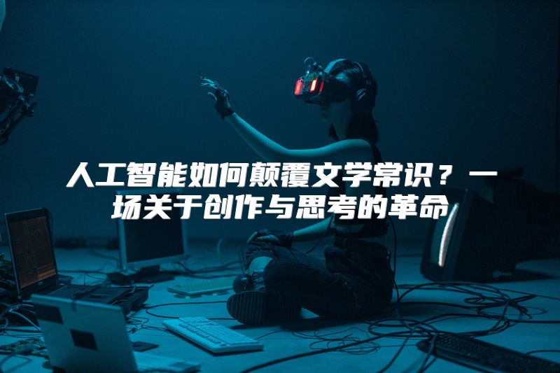 人工智能如何颠覆文学常识？一场关于创作与思考的革命