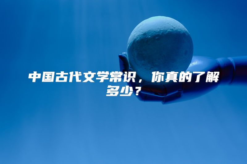 中国古代文学常识，你真的了解多少？