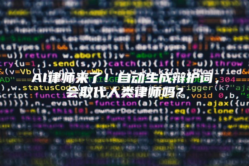 AI律师来了！自动生成辩护词，会取代人类律师吗？