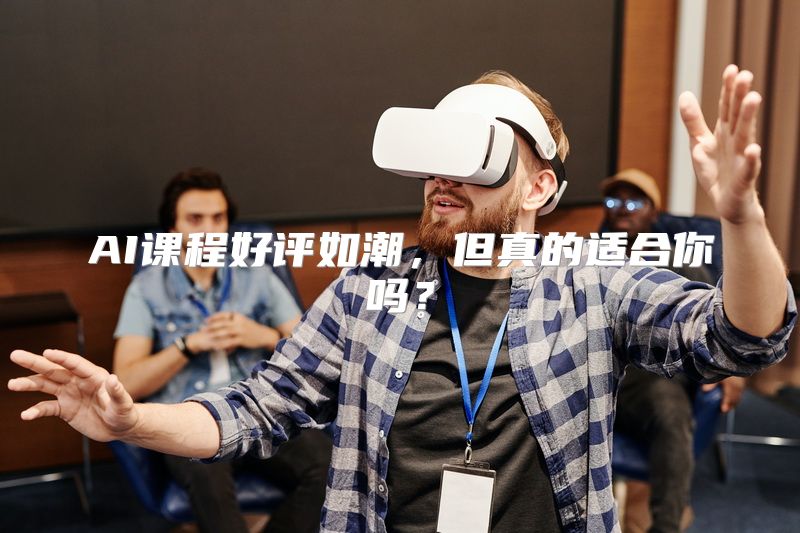 AI课程好评如潮，但真的适合你吗？