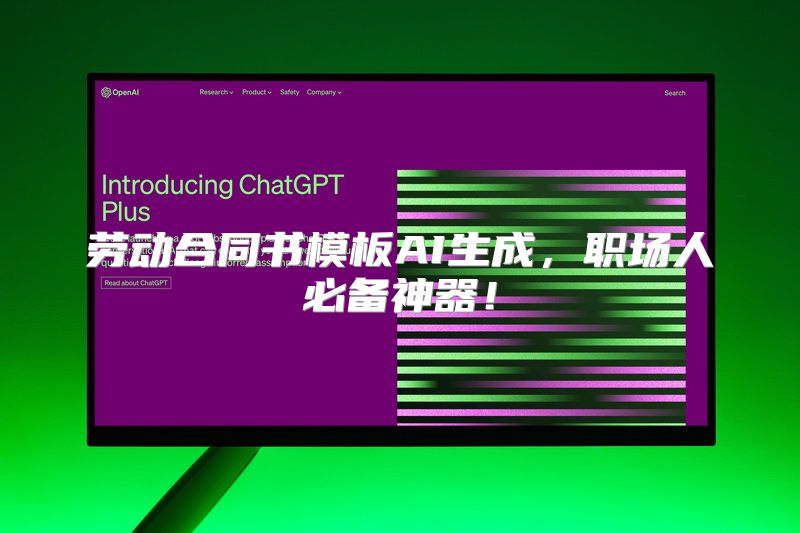 劳动合同书模板AI生成，职场人必备神器！