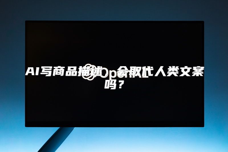 AI写商品描述，会取代人类文案吗？