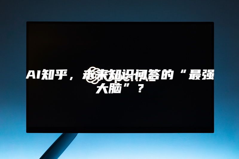 AI知乎，未来知识问答的“最强大脑”？