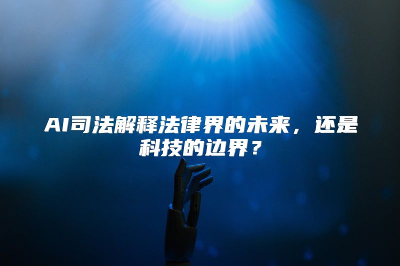 AI司法解释法律界的未来，还是科技的边界？