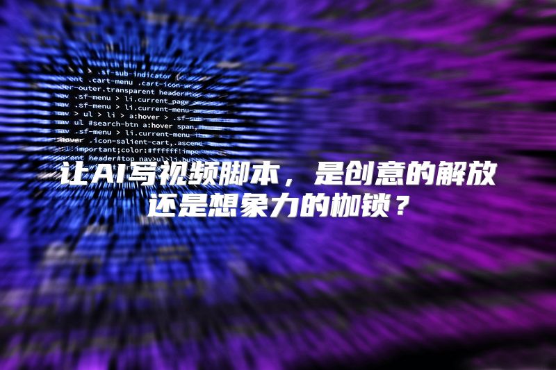 让AI写视频脚本，是创意的解放还是想象力的枷锁？