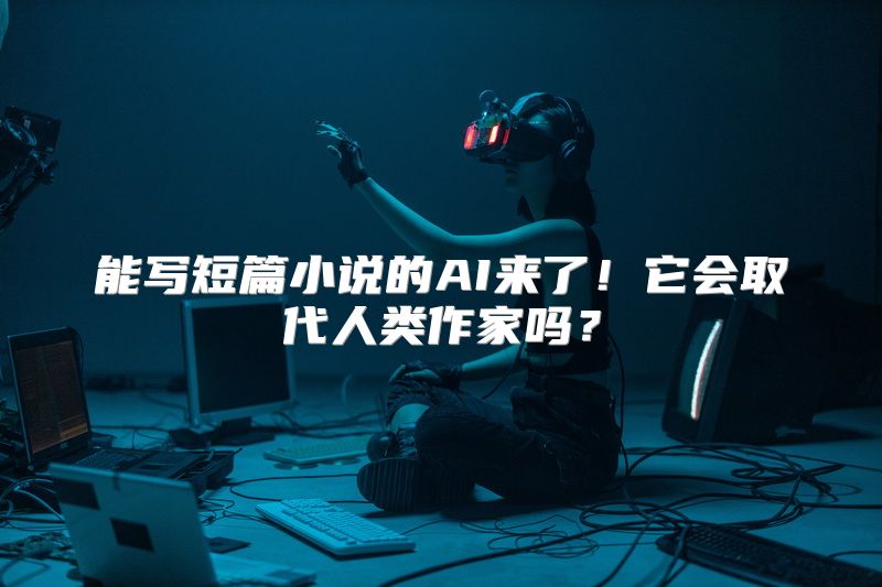 能写短篇小说的AI来了！它会取代人类作家吗？
