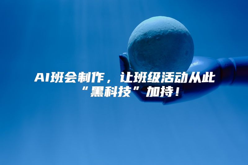 AI班会制作，让班级活动从此“黑科技”加持！