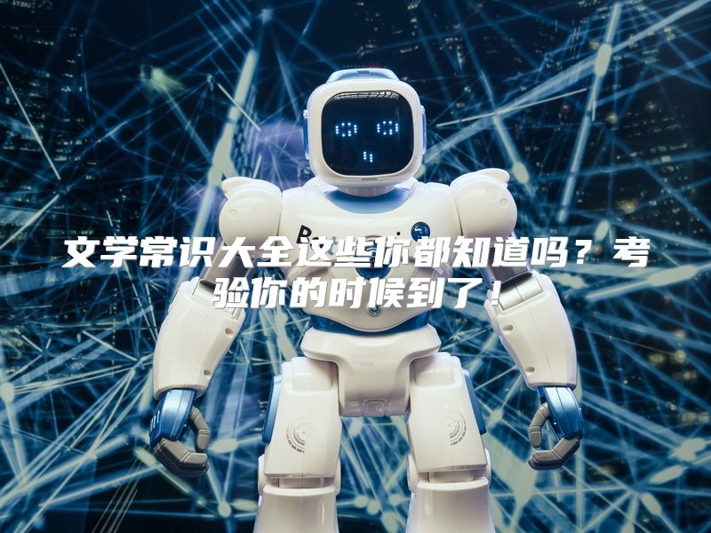 文学常识大全这些你都知道吗？考验你的时候到了！