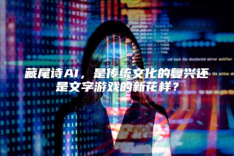 藏尾诗AI，是传统文化的复兴还是文字游戏的新花样？