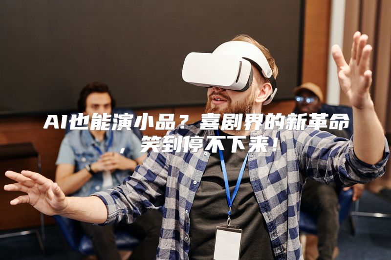 AI也能演小品？喜剧界的新革命，笑到停不下来！