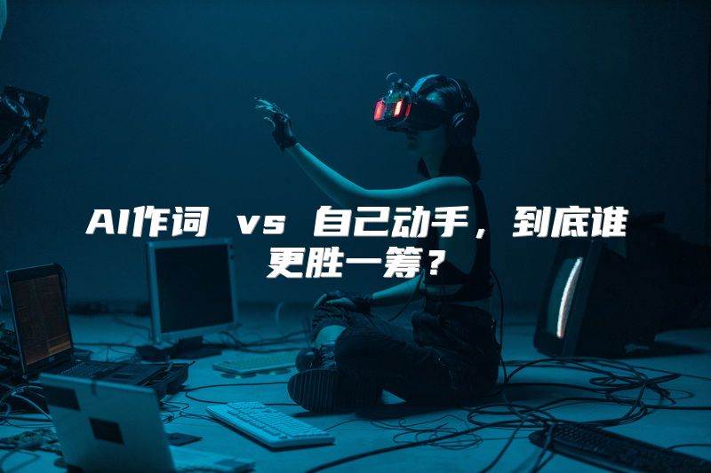 AI作词 vs 自己动手，到底谁更胜一筹？