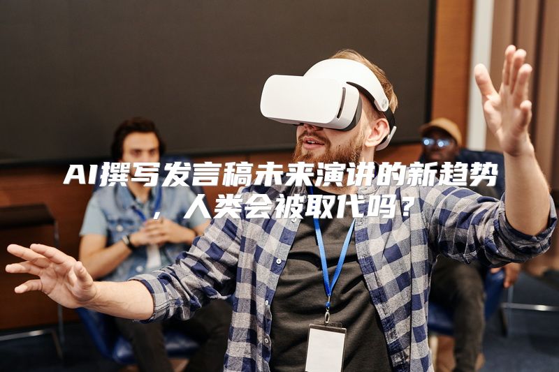 AI撰写发言稿未来演讲的新趋势，人类会被取代吗？