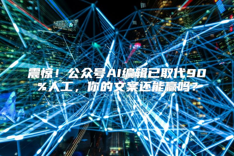 震惊！公众号AI编辑已取代90%人工，你的文案还能赢吗？