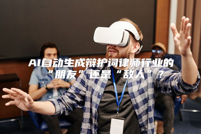 AI自动生成辩护词律师行业的“朋友”还是“敌人”？