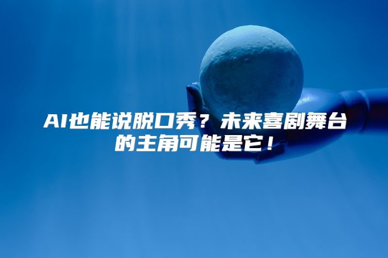 AI也能说脱口秀？未来喜剧舞台的主角可能是它！