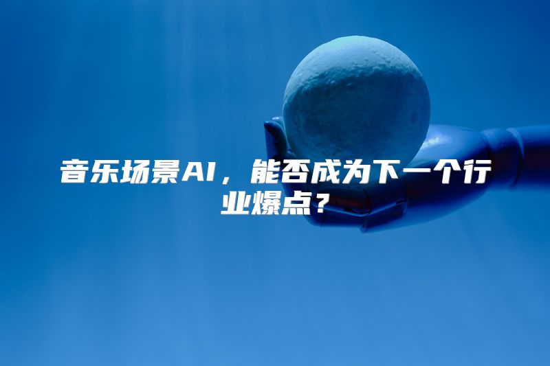 音乐场景AI，能否成为下一个行业爆点？