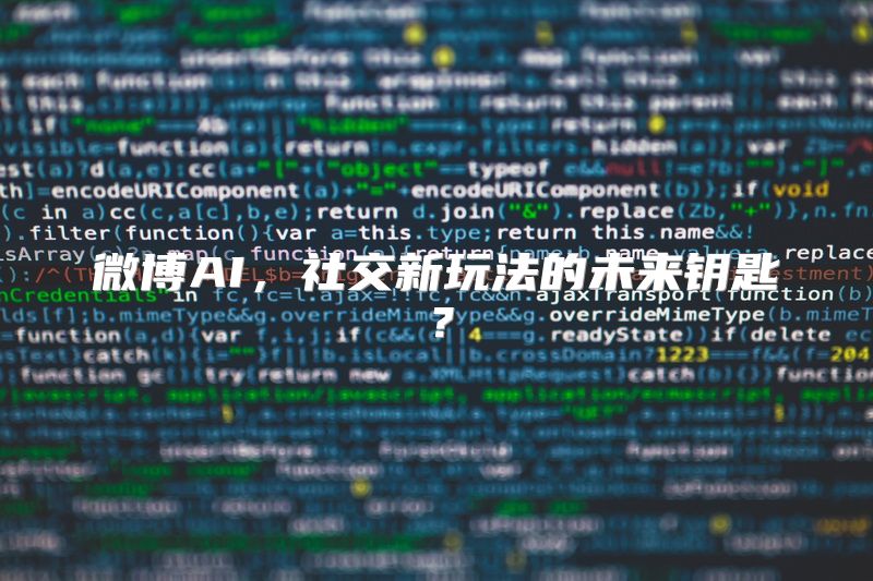 微博AI，社交新玩法的未来钥匙？