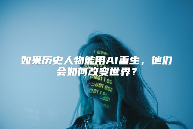 如果历史人物能用AI重生，他们会如何改变世界？