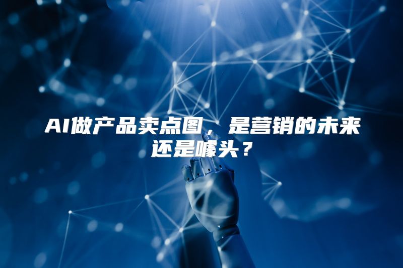 AI做产品卖点图，是营销的未来还是噱头？