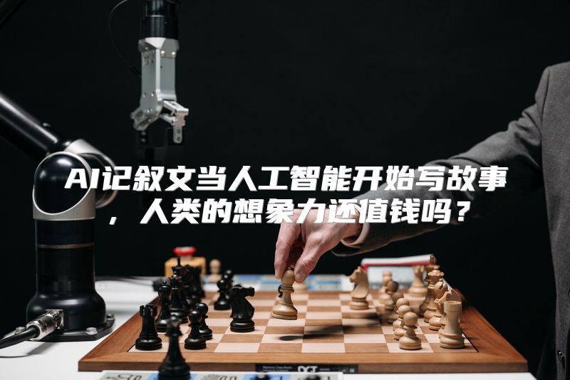 AI记叙文当人工智能开始写故事，人类的想象力还值钱吗？