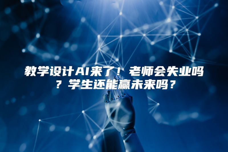 教学设计AI来了！老师会失业吗？学生还能赢未来吗？