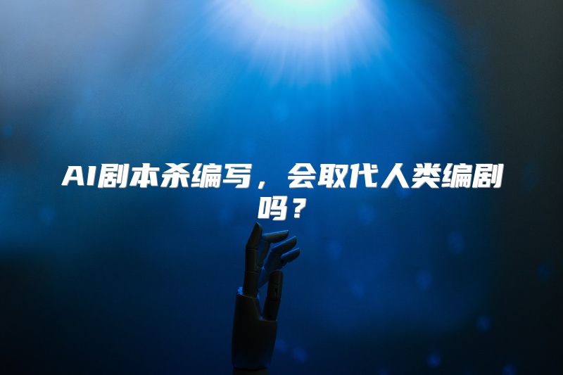 AI剧本杀编写，会取代人类编剧吗？