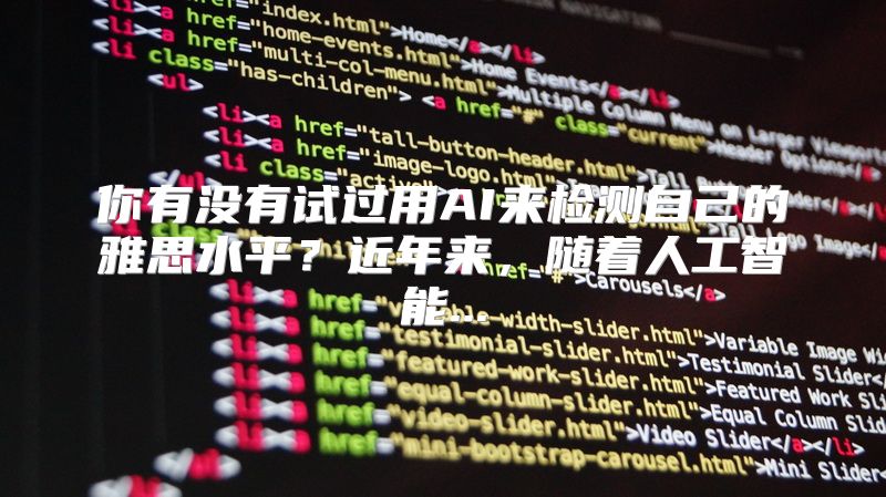 你有没有试过用AI来检测自己的雅思水平？近年来，随着人工智能...