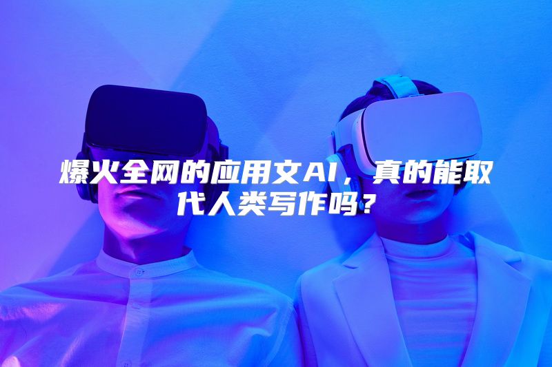爆火全网的应用文AI，真的能取代人类写作吗？
