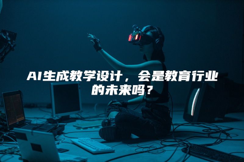 AI生成教学设计，会是教育行业的未来吗？