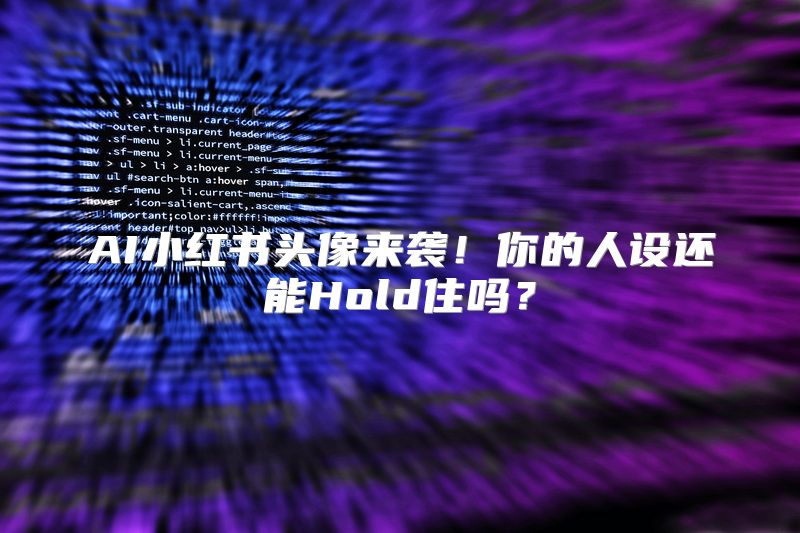 AI小红书头像来袭！你的人设还能Hold住吗？