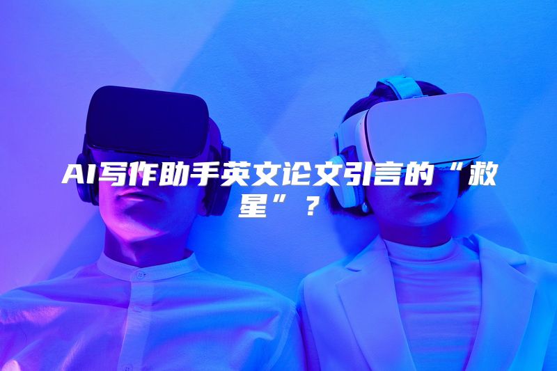 AI写作助手英文论文引言的“救星”？
