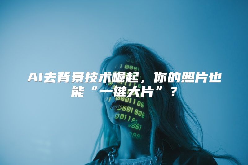 AI去背景技术崛起，你的照片也能“一键大片”？