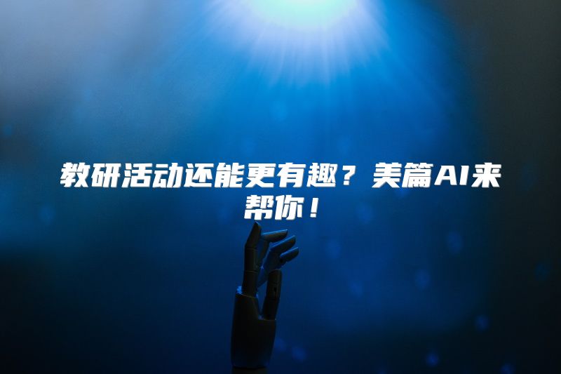 教研活动还能更有趣？美篇AI来帮你！